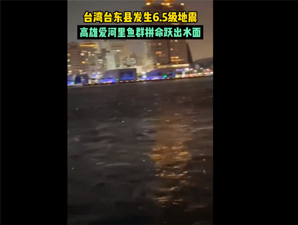 台湾6.5级地震 水中鱼群跃出水面,福建震感明显