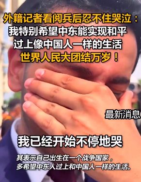 外籍记者看阅兵后忍不住哭泣：希望中东实现和平并过上与中国一样的生活