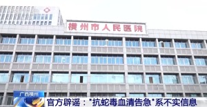 横州抗蛇毒血清告急"消息不实！：医院储备充足