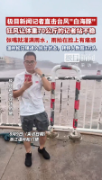 台风一线记者：一张嘴就有雨水灌入 直击风雨中的坚守