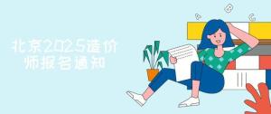 北京發(fā)布2025年度一級造價工程師職業(yè)資格考試通知,，7月1日起報名 重要事項(xiàng)提醒