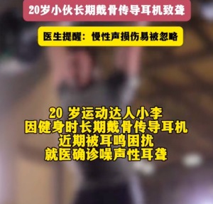 运动达人戴骨传导耳机健身致聋 医生：慢性声损伤易被忽略