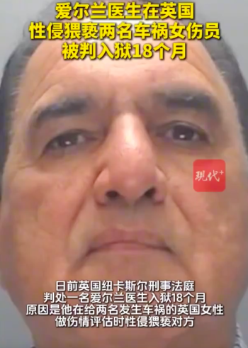 爱尔兰医生在英国猥亵两名车祸女伤员 被判入狱18个月
