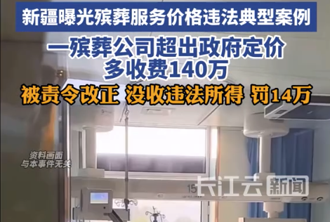 新疆一殡葬公司超出政府定价多收费140万：被责令改正没收违法所得，罚14万