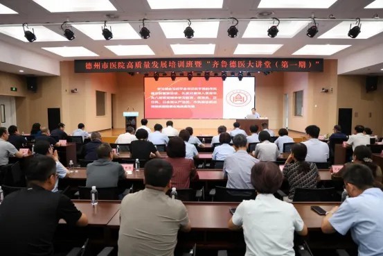 德州市医院高质量发展培训班暨“齐鲁德医大讲堂（第一期）”在山东大学齐鲁医院德州医院中心院区举办