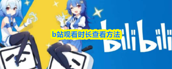 b站观看时长查看方法_商业频道_中华网