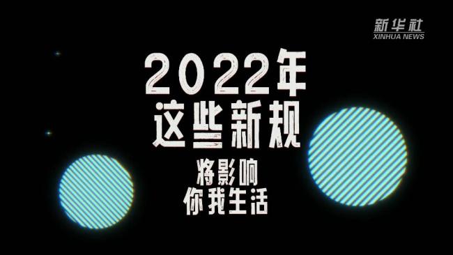 新华全媒+丨2022年这些新规将影响你我生活