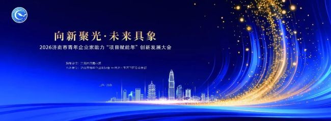 向新聚光·未来具象——2026济南市青年企业家助力“项目赋能年”创新发展大会举办