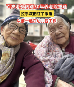百岁老友阔别30年养老院重逢对话戳心 感人瞬间记录