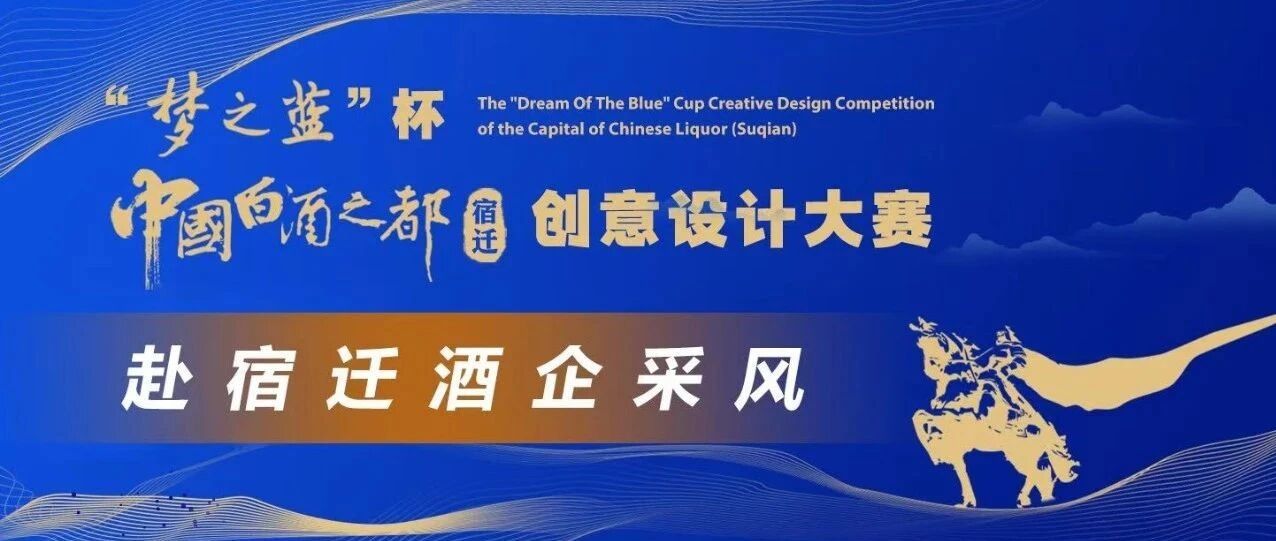 关于邀请“梦之蓝”杯中国白酒之都（宿迁）创意设计大赛参赛设计师（单位）赴宿迁酒企采风的通知