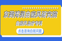 东莞治疗白癜风医院-东莞专业治疗白癜风的医院