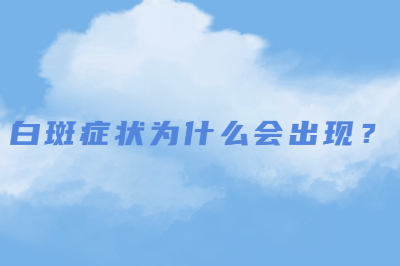 白斑症状为什么会出现 和哪些有关