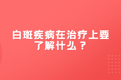 白斑疾病在治疗上要了解什么