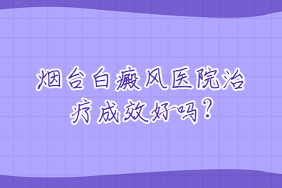 烟台白癜风医院治疗成效好吗