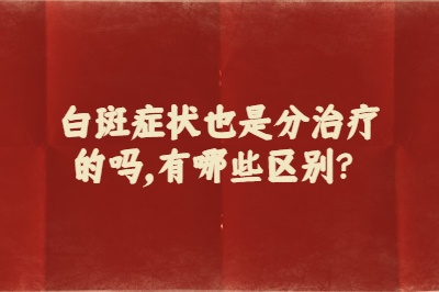 白斑症状也是分治疗的吗 有哪些区别