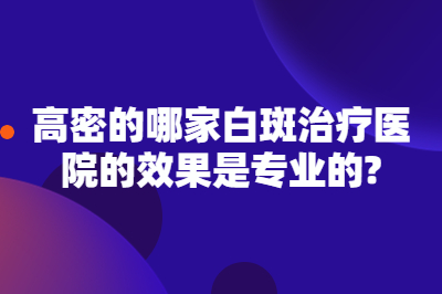 高密的哪家白斑治疗医院的效果是专业的