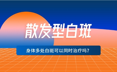 北京卫人医院：散发型白斑  身体多处白斑可以同时治疗吗？